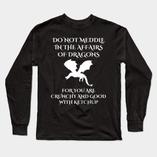 Do Not Meddle In The Affairs Of Dragons For You Are Crunchy, Funny Dragon Quote Long Sleeve T-Shirt